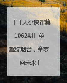 「大小快评第1062期」童趣绽烟台，童梦向未来