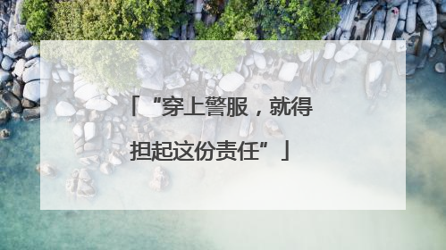 “穿上警服，就得担起这份责任”