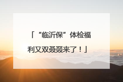“临沂保”体检福利又双叒叕来了！