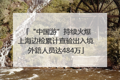 “中国游”持续火爆 上海边检累计查验出入境外籍人员达484万