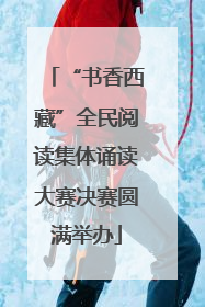 “书香西藏”全民阅读集体诵读大赛决赛圆满举办