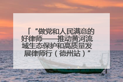 “做党和人民满意的好律师——推动黄河流域生态保护和高质量发展律师行（德州站）”活动成功举办