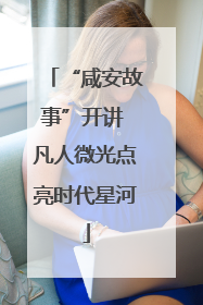 “咸安故事”开讲 凡人微光点亮时代星河