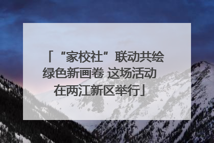 “家校社”联动共绘绿色新画卷 这场活动在两江新区举行
