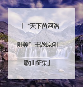 “天下黄河洛阳美”主题原创歌曲征集