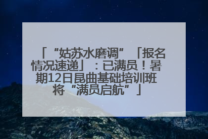 “姑苏水磨调”「报名情况速递」：已满员！暑期12日昆曲基础培训班将“满员启航”