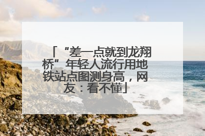 “差一点就到龙翔桥”年轻人流行用地铁站点图测身高，网友：看不懂