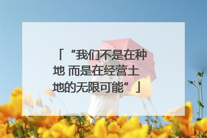 “我们不是在种地 而是在经营土地的无限可能”