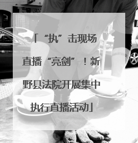 “执”击现场 直播“亮剑”！新野县法院开展集中执行直播活动