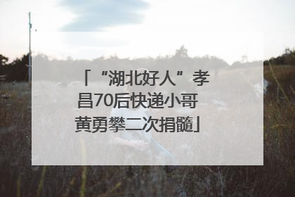 “湖北好人”孝昌70后快递小哥黄勇攀二次捐髓