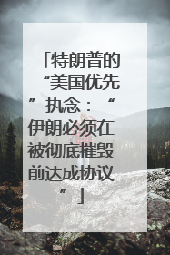 特朗普的“美国优先”执念：“伊朗必须在被彻底摧毁前达成协议”