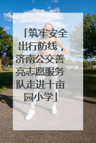 筑牢安全出行防线，济南公交善亮志愿服务队走进十亩园小学