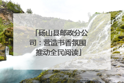 砀山县邮政分公司：营造书香氛围 推动全民阅读