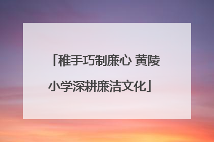 稚手巧制廉心 黄陵小学深耕廉洁文化