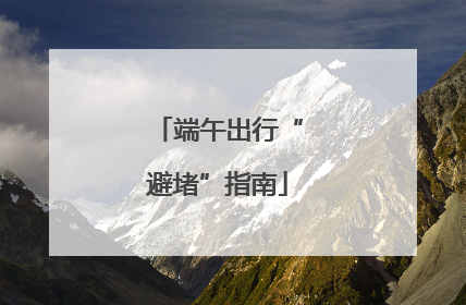 端午出行“避堵”指南