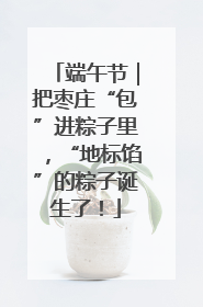端午节｜把枣庄“包”进粽子里，“地标馅”的粽子诞生了！