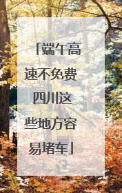 端午高速不免费 四川这些地方容易堵车