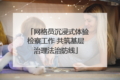 网格员沉浸式体验检察工作 共筑基层治理法治防线