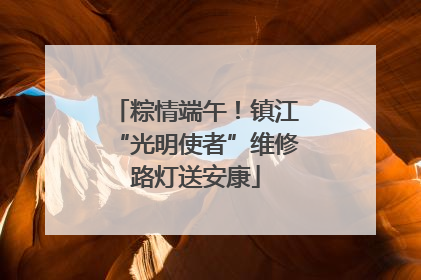 粽情端午！镇江“光明使者”维修路灯送安康
