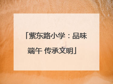 紫东路小学：品味端午 传承文明