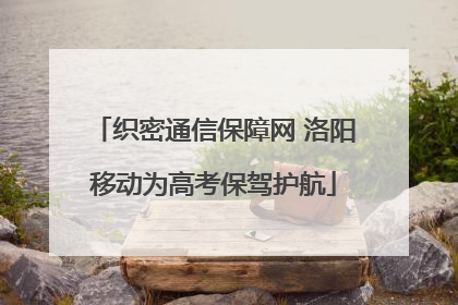 织密通信保障网 洛阳移动为高考保驾护航