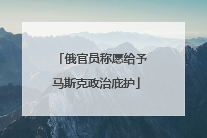 俄官员称愿给予马斯克政治庇护
