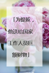 为提拔，他送给国家工作人员巨额财物