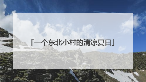 一个东北小村的清凉夏日