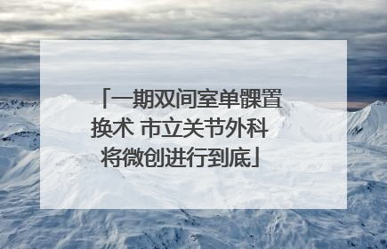 一期双间室单髁置换术 市立关节外科将微创进行到底