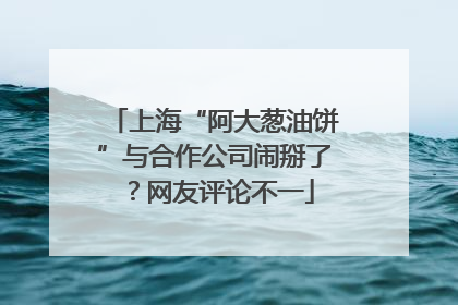 上海“阿大葱油饼”与合作公司闹掰了？网友评论不一