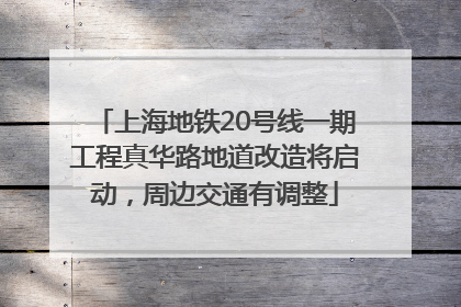 上海地铁20号线一期工程真华路地道改造将启动，周边交通有调整