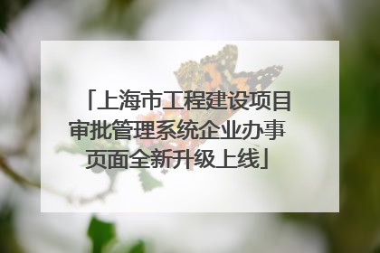 上海市工程建设项目审批管理系统企业办事页面全新升级上线