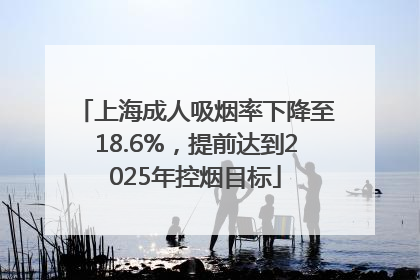 上海成人吸烟率下降至18.6%，提前达到2025年控烟目标
