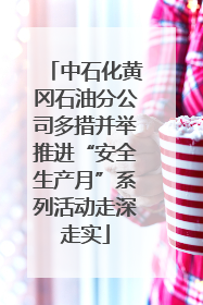 中石化黄冈石油分公司多措并举推进“安全生产月”系列活动走深走实