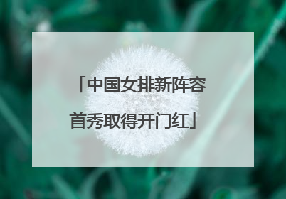 中国女排新阵容首秀取得开门红