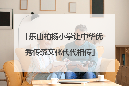 乐山柏杨小学让中华优秀传统文化代代相传
