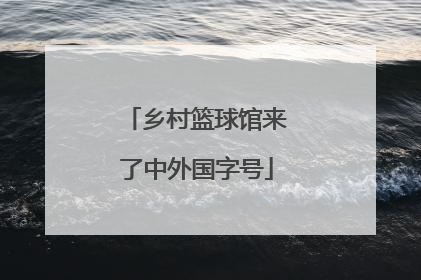 乡村篮球馆来了中外国字号