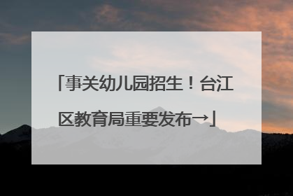 事关幼儿园招生！台江区教育局重要发布→