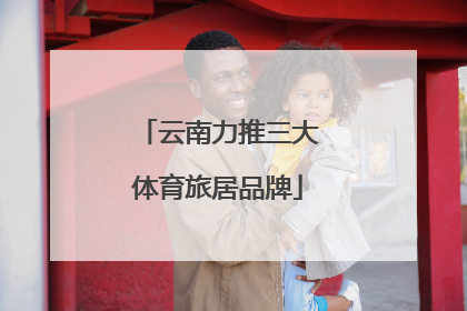 云南力推三大体育旅居品牌
