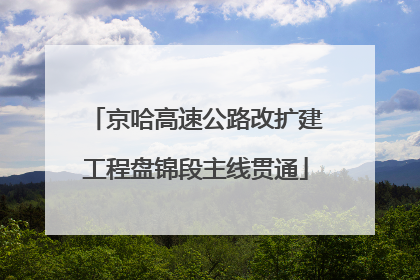 京哈高速公路改扩建工程盘锦段主线贯通