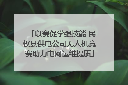 以赛促学强技能 民权县供电公司无人机竞赛助力电网运维提质