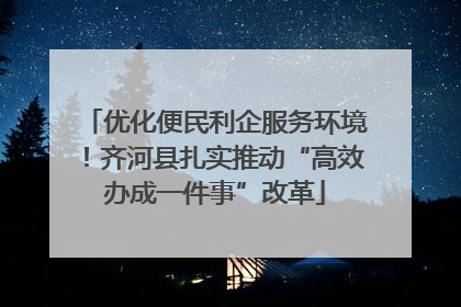 优化便民利企服务环境！齐河县扎实推动“高效办成一件事”改革