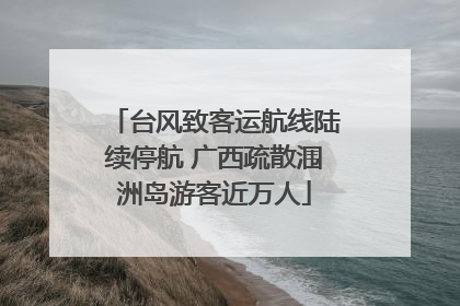 台风致客运航线陆续停航 广西疏散涠洲岛游客近万人