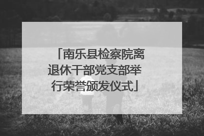 南乐县检察院离退休干部党支部举行荣誉颁发仪式