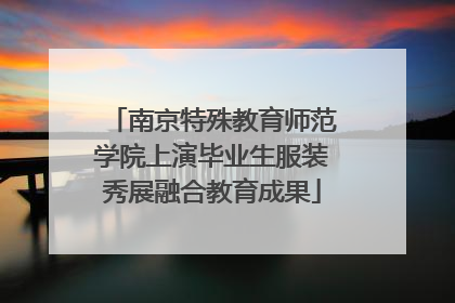 南京特殊教育师范学院上演毕业生服装秀展融合教育成果