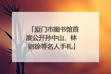 厦门市图书馆首度公开孙中山、林则徐等名人手札