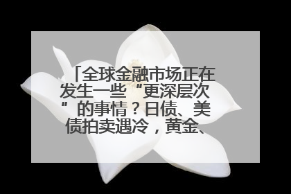 全球金融市场正在发生一些“更深层次”的事情？日债、美债拍卖遇冷，黄金、比特币新高