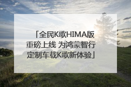 全民K歌HIMA版重磅上线 为鸿蒙智行定制车载K歌新体验