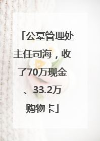 公墓管理处主任司海，收了70万现金、33.2万购物卡