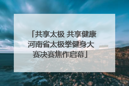 共享太极 共享健康 河南省太极拳健身大赛决赛焦作启幕